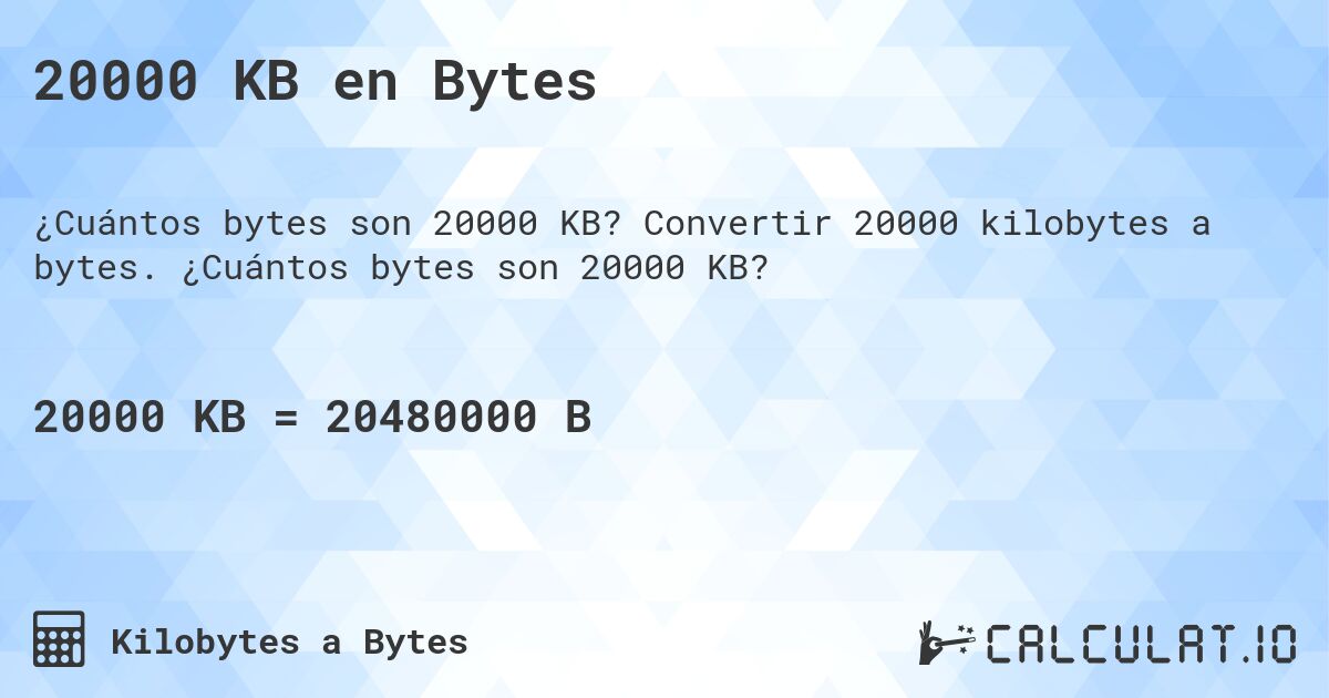 20000 KB en Bytes. Convertir 20000 kilobytes a bytes. ¿Cuántos bytes son 20000 KB?