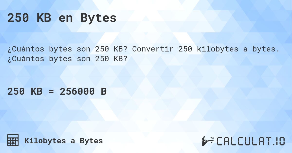 250 KB en Bytes. Convertir 250 kilobytes a bytes. ¿Cuántos bytes son 250 KB?
