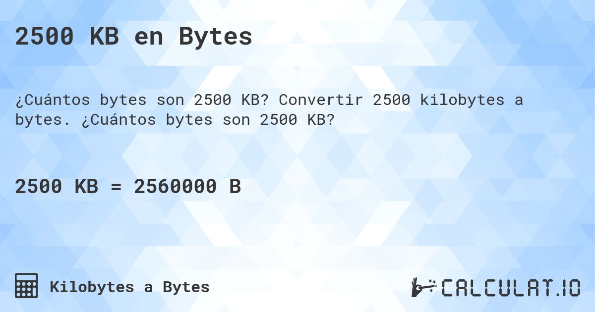 2500 KB en Bytes. Convertir 2500 kilobytes a bytes. ¿Cuántos bytes son 2500 KB?