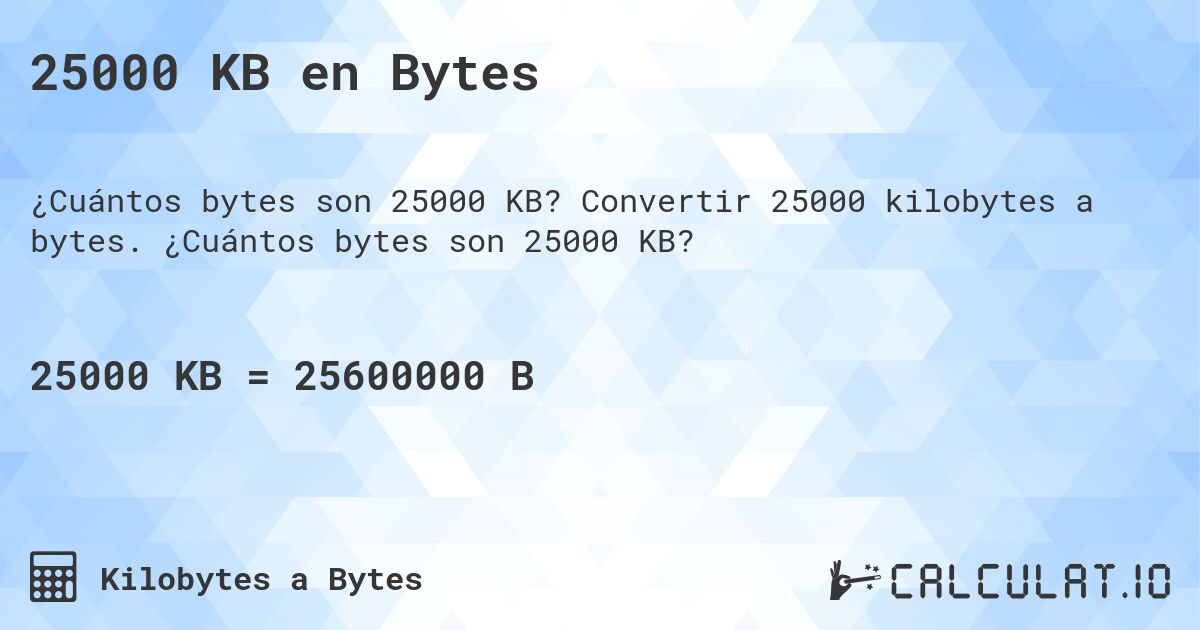 25000 KB en Bytes. Convertir 25000 kilobytes a bytes. ¿Cuántos bytes son 25000 KB?