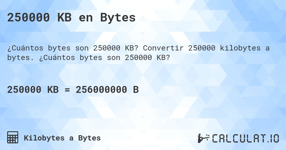 250000 KB en Bytes. Convertir 250000 kilobytes a bytes. ¿Cuántos bytes son 250000 KB?