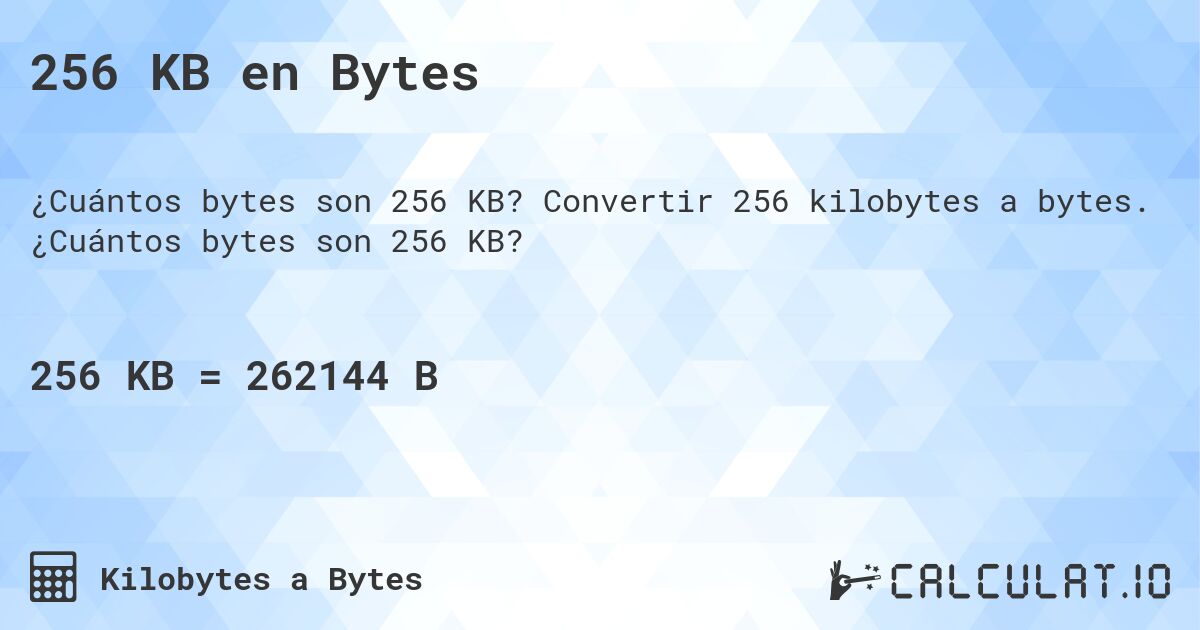 256 KB en Bytes. Convertir 256 kilobytes a bytes. ¿Cuántos bytes son 256 KB?