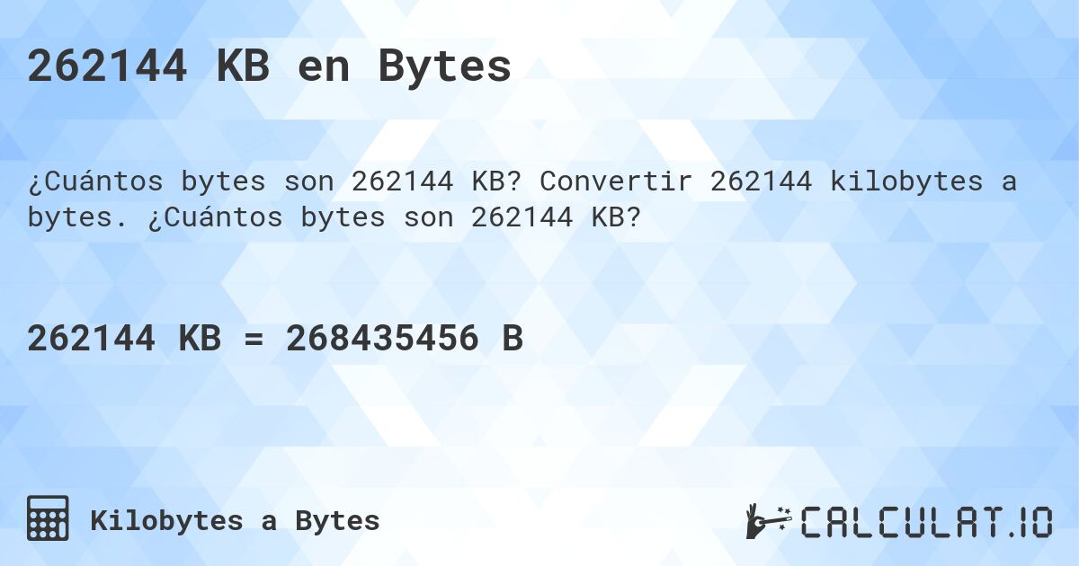 262144 KB en Bytes. Convertir 262144 kilobytes a bytes. ¿Cuántos bytes son 262144 KB?