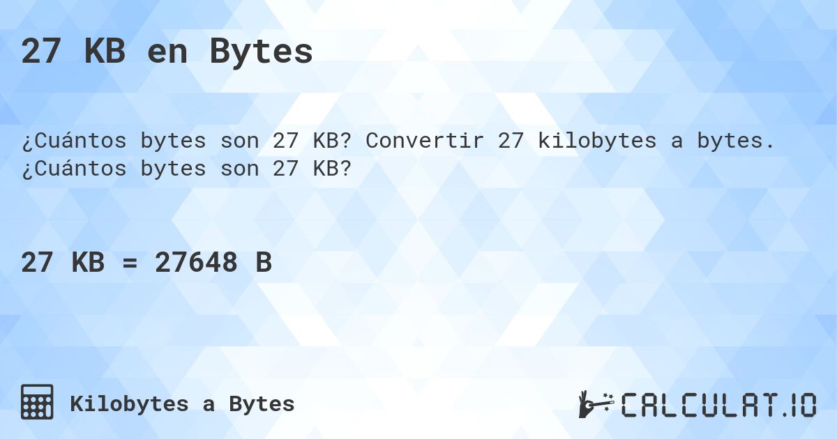 27 KB en Bytes. Convertir 27 kilobytes a bytes. ¿Cuántos bytes son 27 KB?