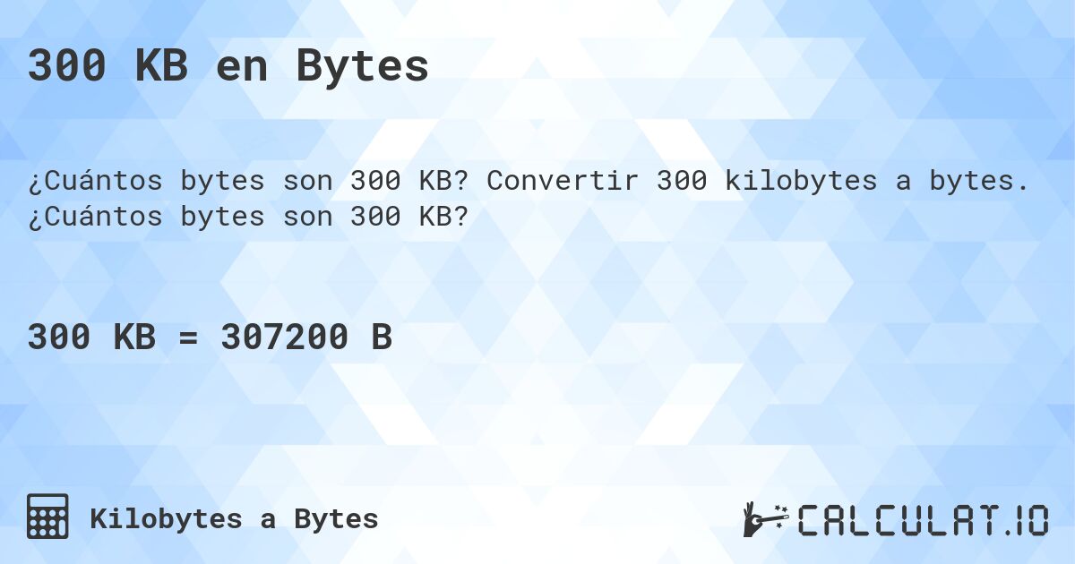 300 KB en Bytes. Convertir 300 kilobytes a bytes. ¿Cuántos bytes son 300 KB?