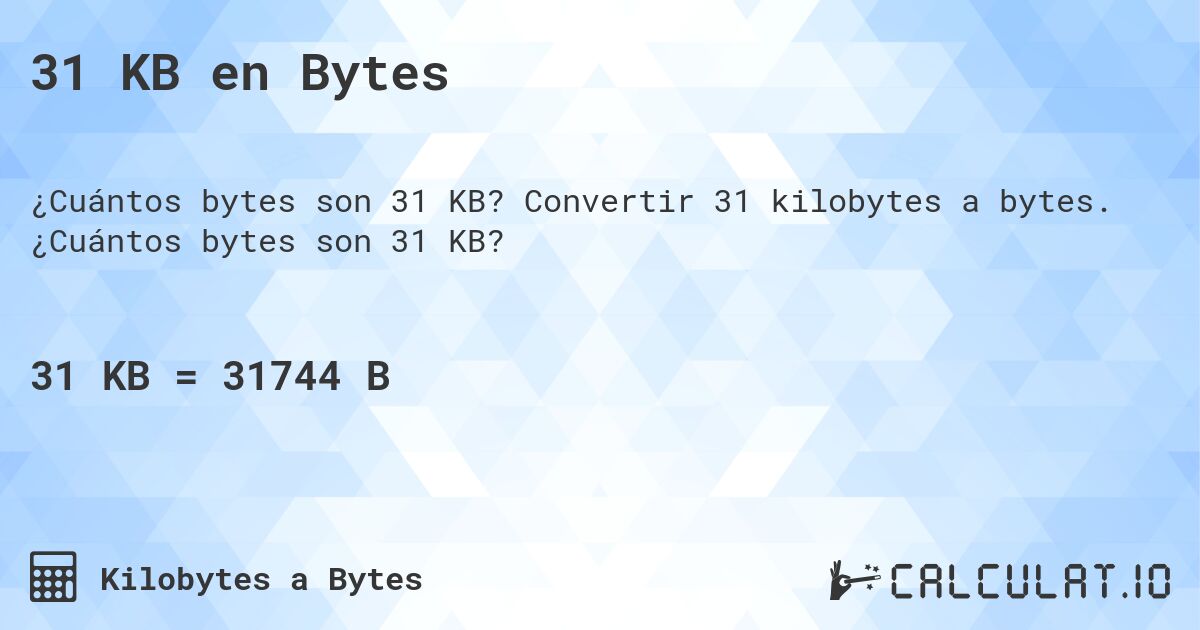31 KB en Bytes. Convertir 31 kilobytes a bytes. ¿Cuántos bytes son 31 KB?