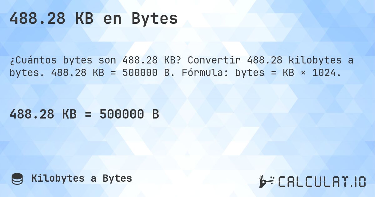 488.28 KB en Bytes. Convertir 488.28 kilobytes a bytes. 488.28 KB = 500000 B. Fórmula: bytes = KB × 1024.
