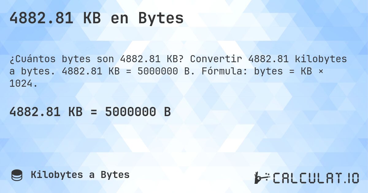 4882.81 KB en Bytes. Convertir 4882.81 kilobytes a bytes. 4882.81 KB = 5000000 B. Fórmula: bytes = KB × 1024.