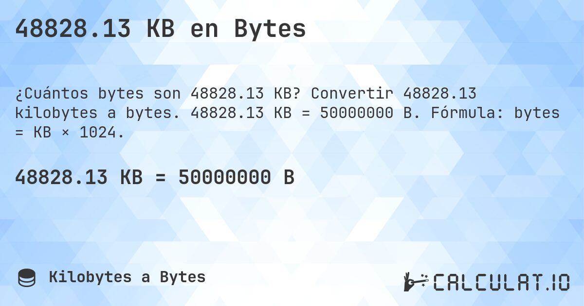 48828.13 KB en Bytes. Convertir 48828.13 kilobytes a bytes. 48828.13 KB = 50000000 B. Fórmula: bytes = KB × 1024.