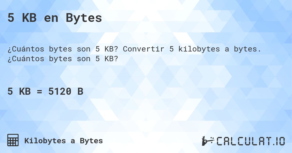 5 KB en Bytes. Convertir 5 kilobytes a bytes. ¿Cuántos bytes son 5 KB?