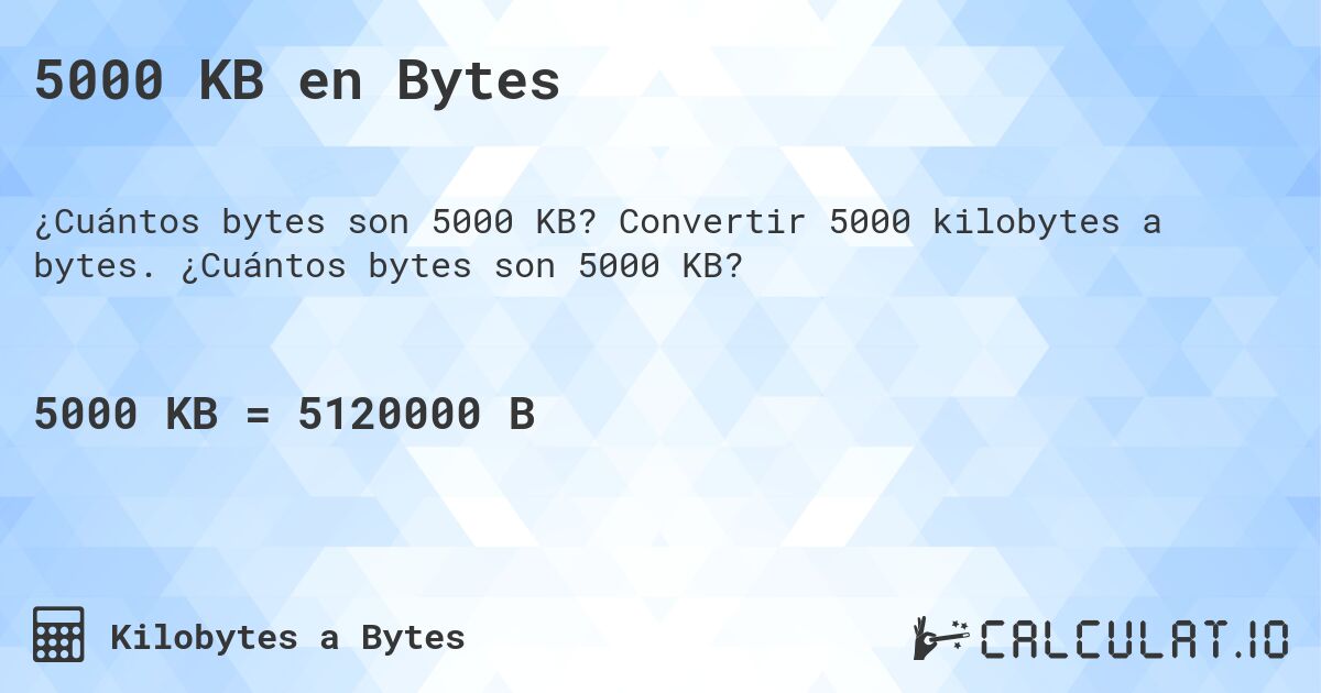 5000 KB en Bytes. Convertir 5000 kilobytes a bytes. ¿Cuántos bytes son 5000 KB?