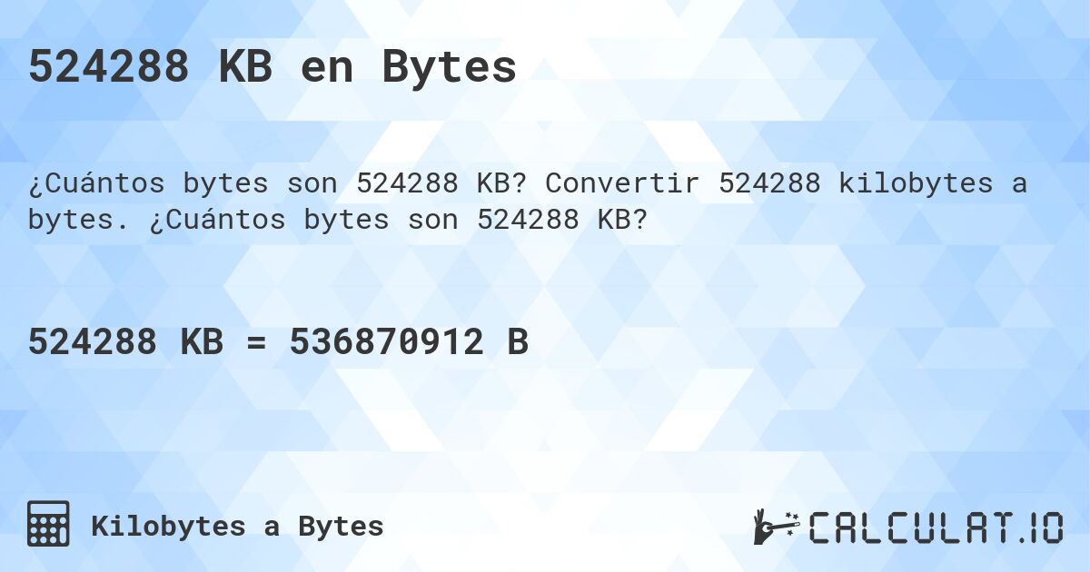 524288 KB en Bytes. Convertir 524288 kilobytes a bytes. ¿Cuántos bytes son 524288 KB?