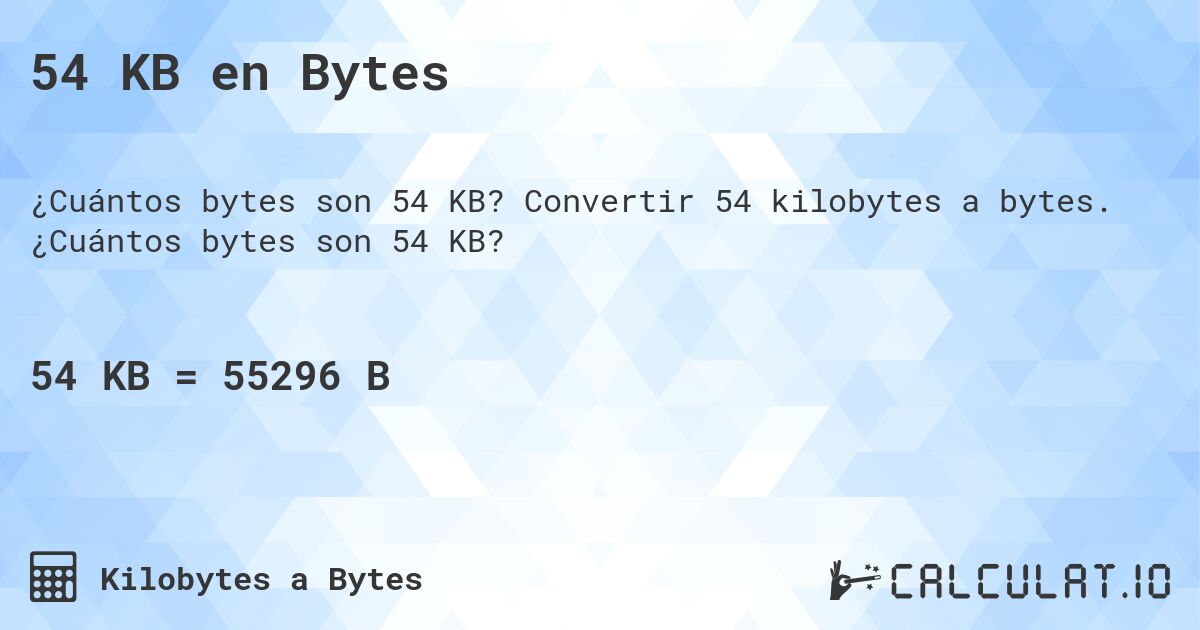 54 KB en Bytes. Convertir 54 kilobytes a bytes. ¿Cuántos bytes son 54 KB?
