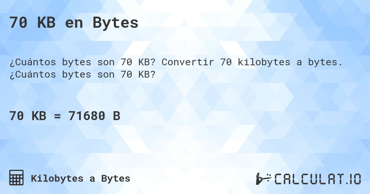 70 KB en Bytes. Convertir 70 kilobytes a bytes. ¿Cuántos bytes son 70 KB?