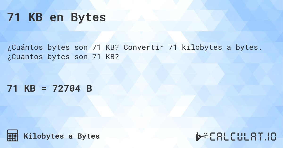71 KB en Bytes. Convertir 71 kilobytes a bytes. ¿Cuántos bytes son 71 KB?