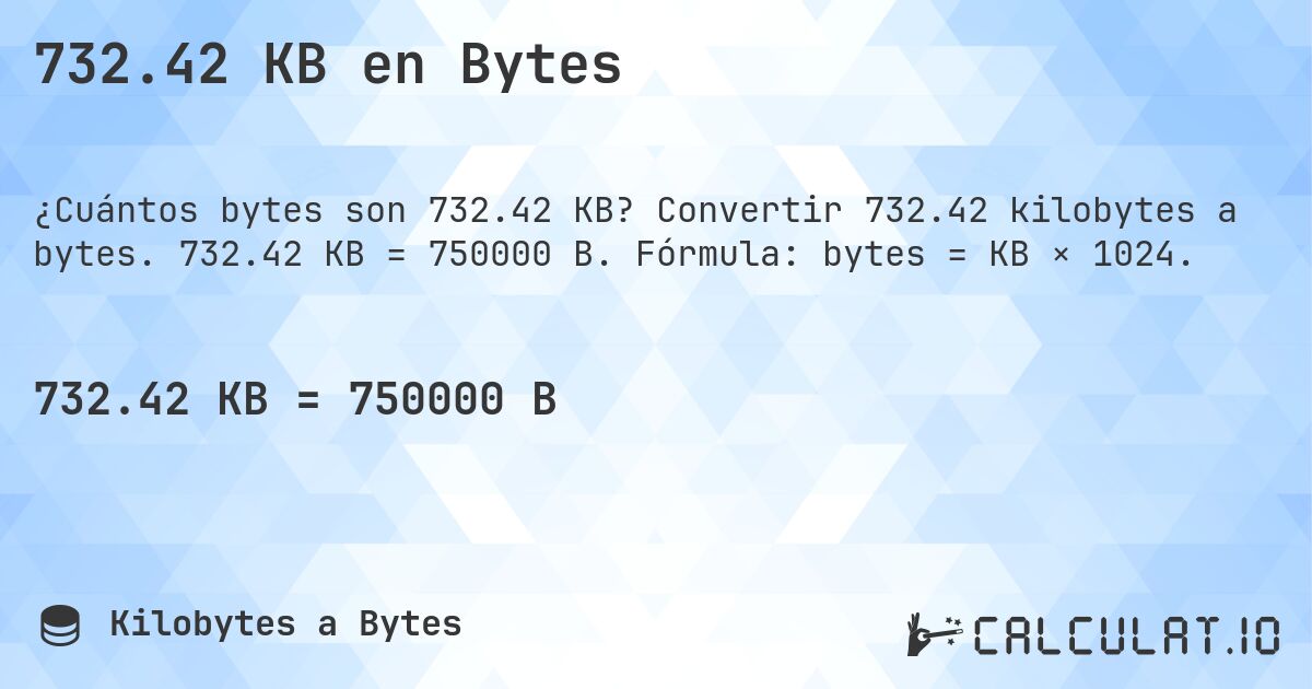 732.42 KB en Bytes. Convertir 732.42 kilobytes a bytes. 732.42 KB = 750000 B. Fórmula: bytes = KB × 1024.