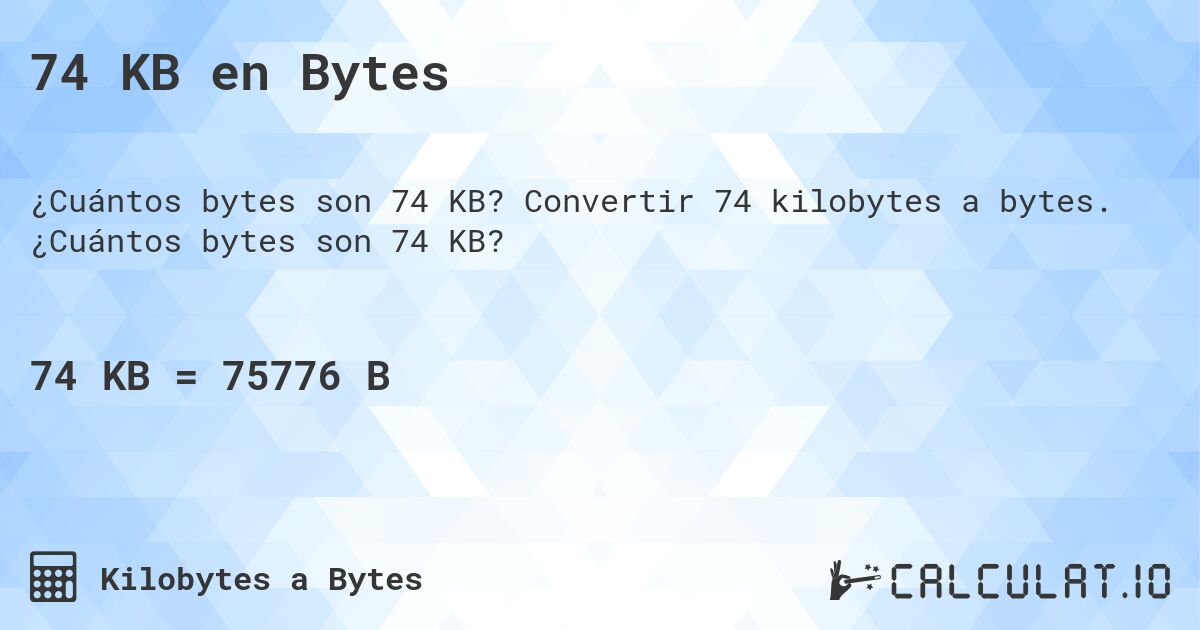 74 KB en Bytes. Convertir 74 kilobytes a bytes. ¿Cuántos bytes son 74 KB?