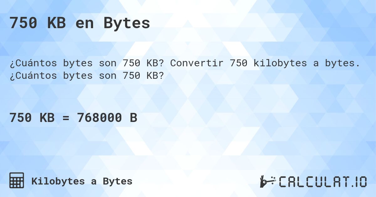 750 KB en Bytes. Convertir 750 kilobytes a bytes. ¿Cuántos bytes son 750 KB?