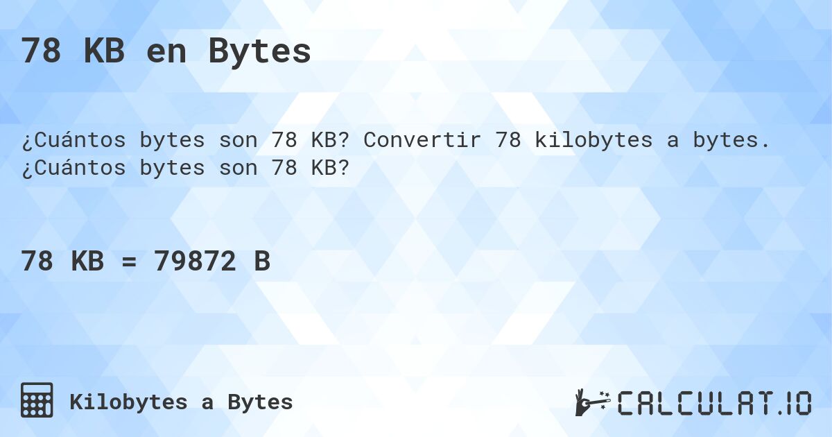 78 KB en Bytes. Convertir 78 kilobytes a bytes. ¿Cuántos bytes son 78 KB?
