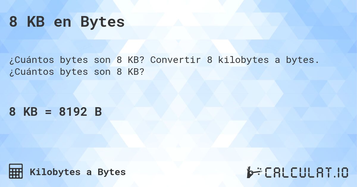 8 KB en Bytes. Convertir 8 kilobytes a bytes. ¿Cuántos bytes son 8 KB?
