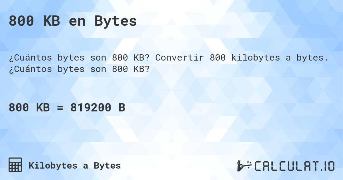 800 KB en Bytes. Convertir 800 kilobytes a bytes. ¿Cuántos bytes son 800 KB?