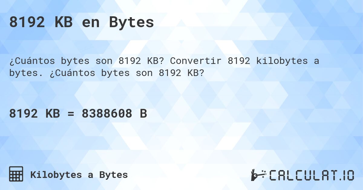 8192 KB en Bytes. Convertir 8192 kilobytes a bytes. ¿Cuántos bytes son 8192 KB?
