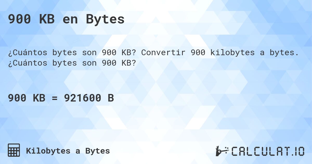 900 KB en Bytes. Convertir 900 kilobytes a bytes. ¿Cuántos bytes son 900 KB?