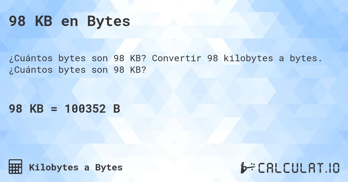 98 KB en Bytes. Convertir 98 kilobytes a bytes. ¿Cuántos bytes son 98 KB?