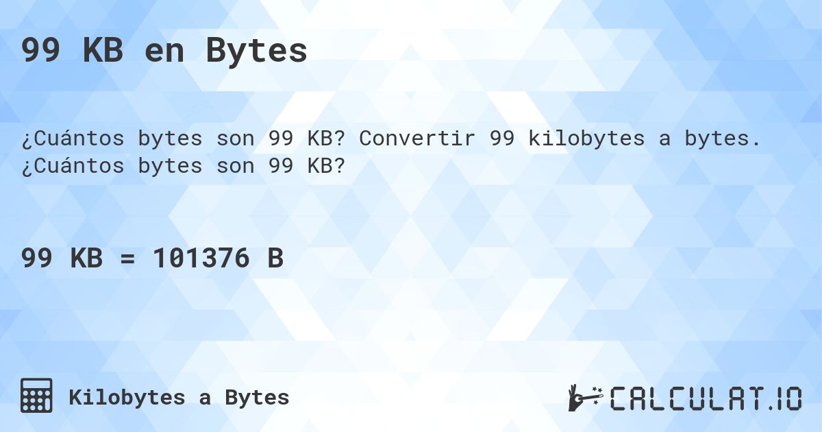 99 KB en Bytes. Convertir 99 kilobytes a bytes. ¿Cuántos bytes son 99 KB?