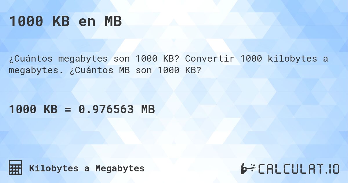 1000 KB en MB. Convertir 1000 kilobytes a megabytes. ¿Cuántos MB son 1000 KB?