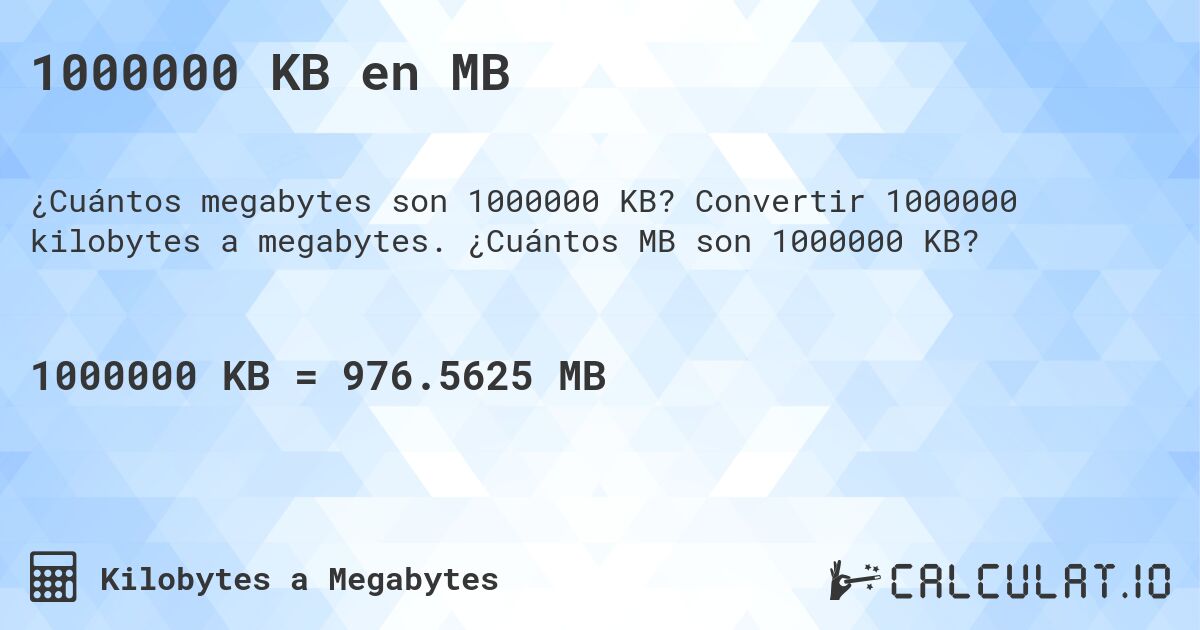 1000000 KB en MB. Convertir 1000000 kilobytes a megabytes. ¿Cuántos MB son 1000000 KB?