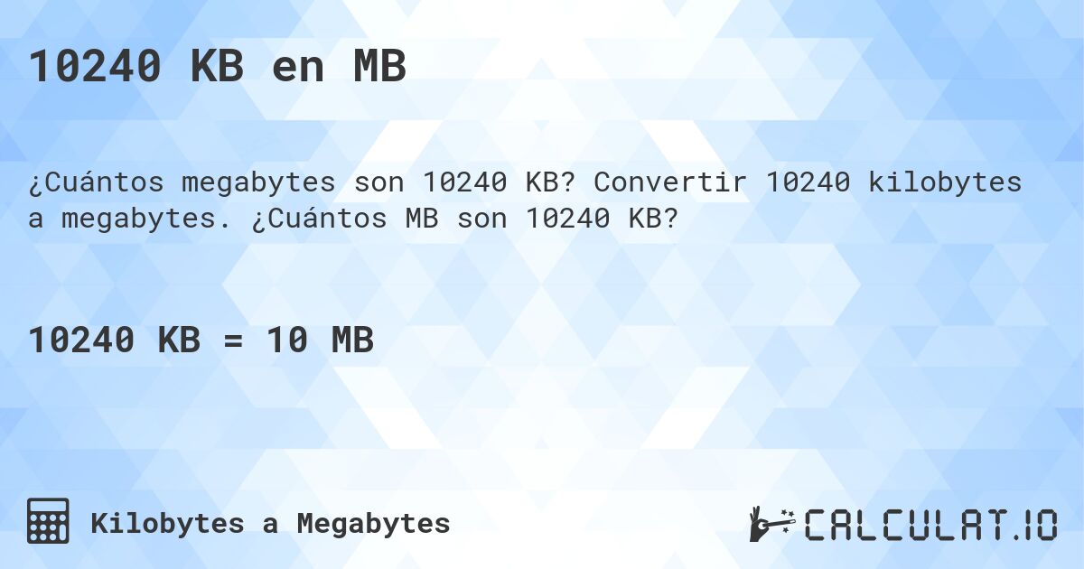 10240 KB en MB. Convertir 10240 kilobytes a megabytes. ¿Cuántos MB son 10240 KB?