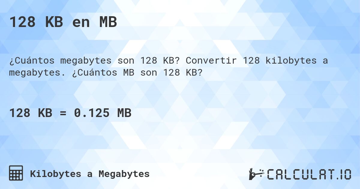 128 KB en MB. Convertir 128 kilobytes a megabytes. ¿Cuántos MB son 128 KB?