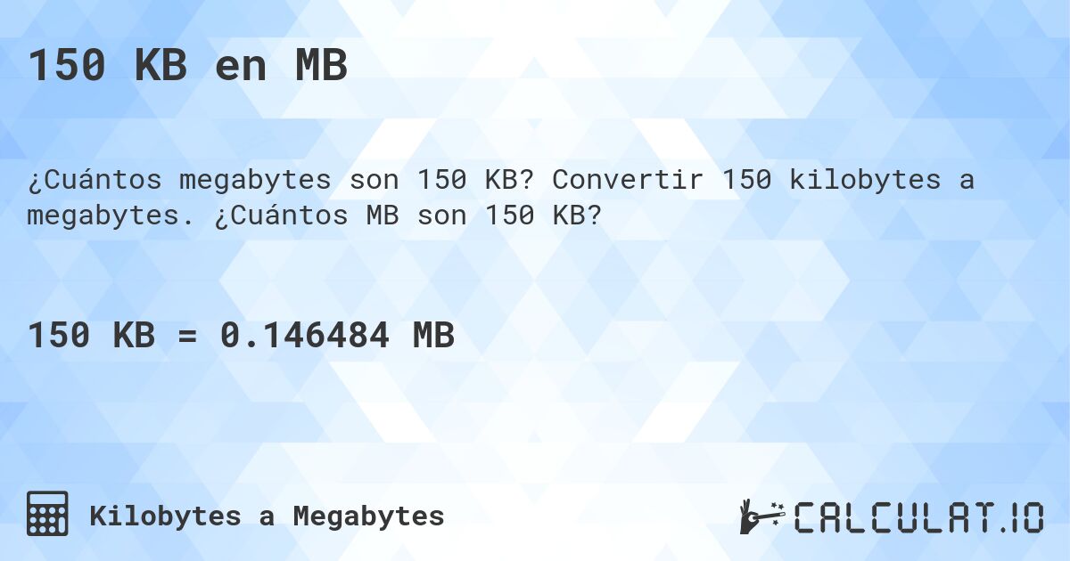 150 KB en MB. Convertir 150 kilobytes a megabytes. ¿Cuántos MB son 150 KB?