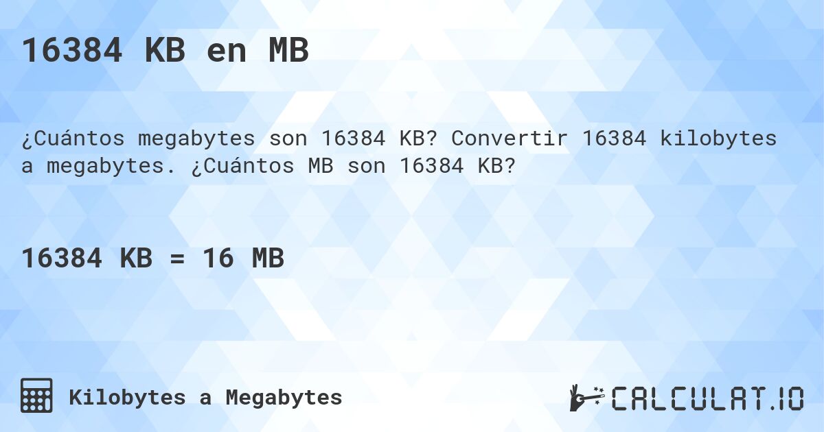 16384 KB en MB. Convertir 16384 kilobytes a megabytes. ¿Cuántos MB son 16384 KB?