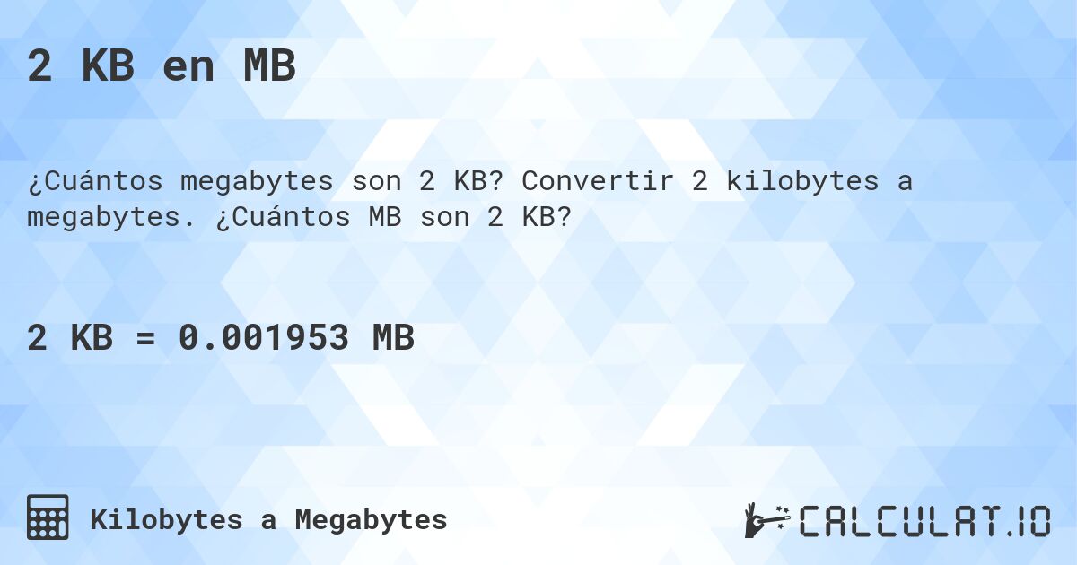 2 KB en MB. Convertir 2 kilobytes a megabytes. ¿Cuántos MB son 2 KB?