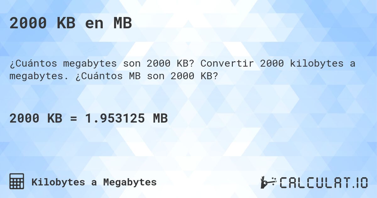 2000 KB en MB. Convertir 2000 kilobytes a megabytes. ¿Cuántos MB son 2000 KB?