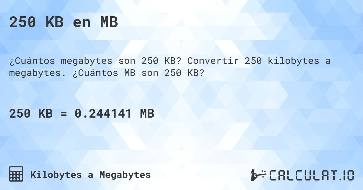 250 KB en MB. Convertir 250 kilobytes a megabytes. ¿Cuántos MB son 250 KB?