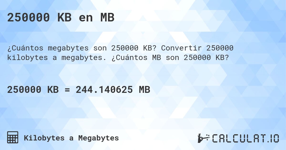 250000 KB en MB. Convertir 250000 kilobytes a megabytes. ¿Cuántos MB son 250000 KB?