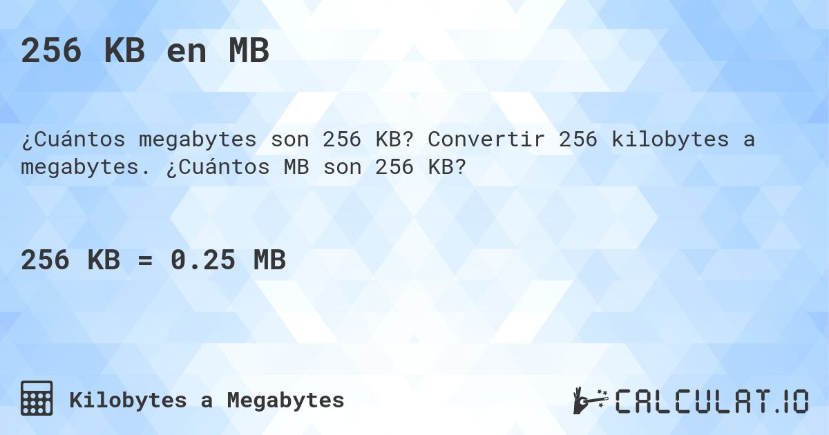 256 KB en MB. Convertir 256 kilobytes a megabytes. ¿Cuántos MB son 256 KB?