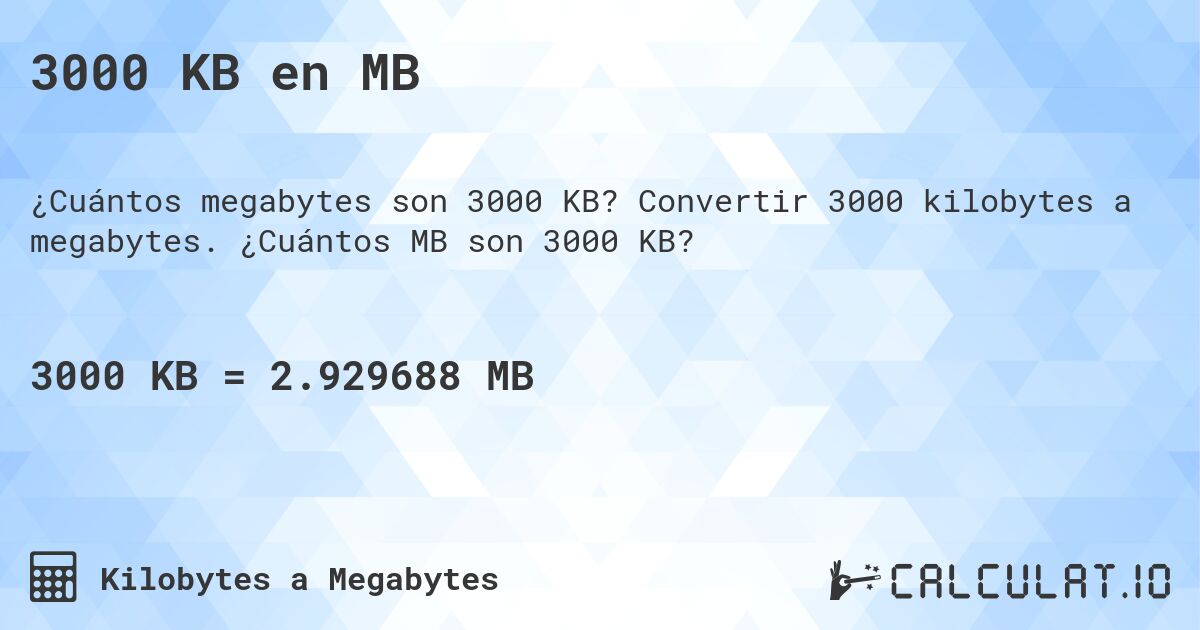 3000 KB en MB. Convertir 3000 kilobytes a megabytes. ¿Cuántos MB son 3000 KB?