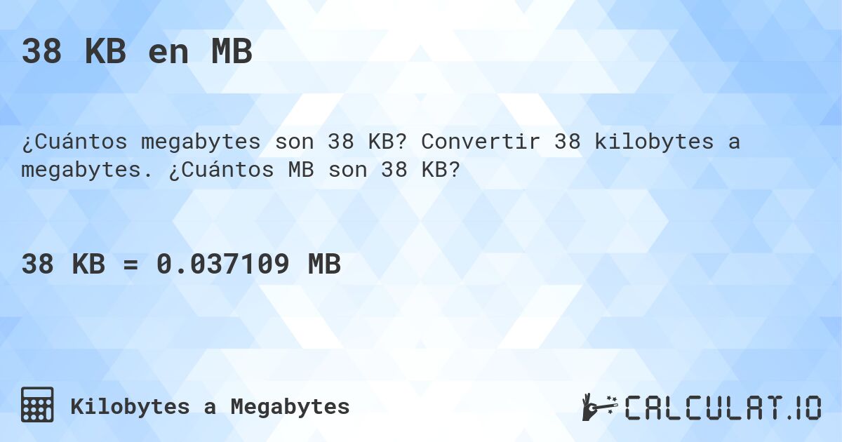 38 KB en MB. Convertir 38 kilobytes a megabytes. ¿Cuántos MB son 38 KB?