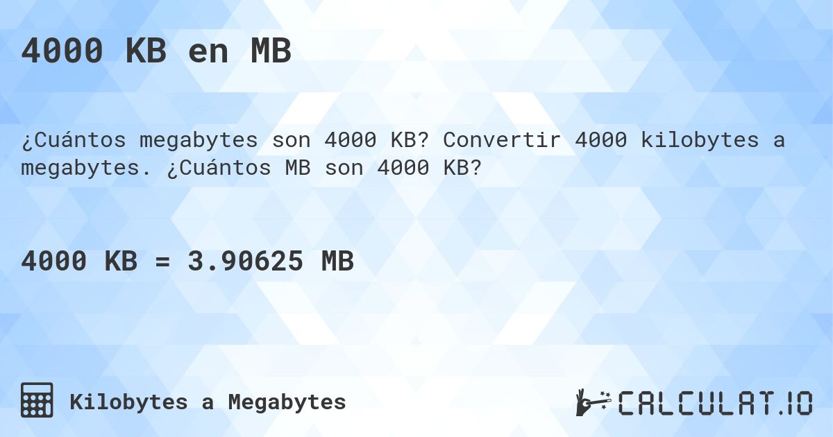 4000 KB en MB. Convertir 4000 kilobytes a megabytes. ¿Cuántos MB son 4000 KB?