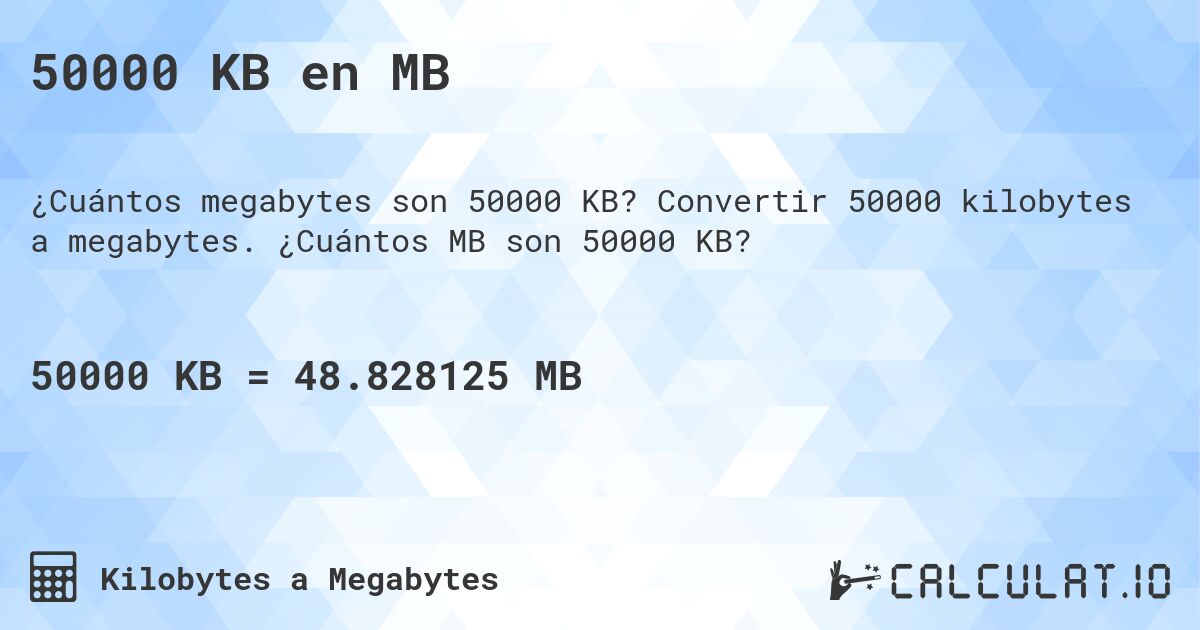 50000 KB en MB. Convertir 50000 kilobytes a megabytes. ¿Cuántos MB son 50000 KB?