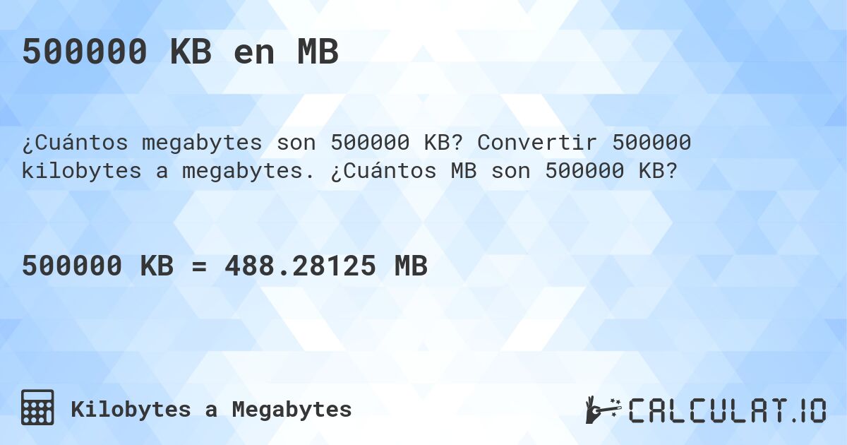 500000 KB en MB. Convertir 500000 kilobytes a megabytes. ¿Cuántos MB son 500000 KB?