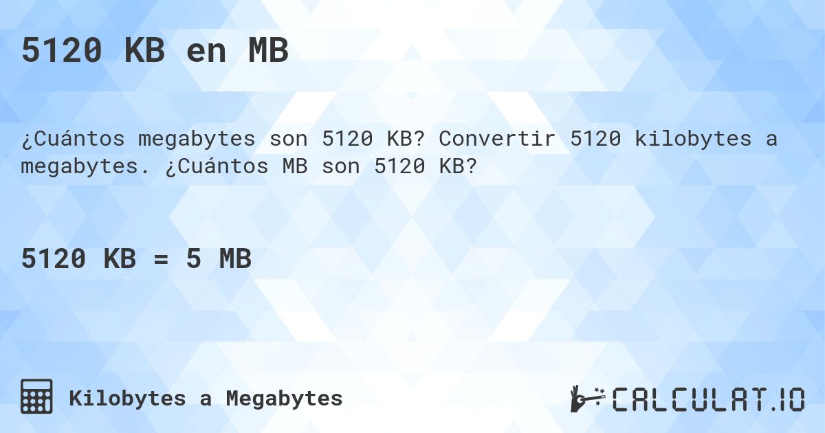 5120 KB en MB. Convertir 5120 kilobytes a megabytes. ¿Cuántos MB son 5120 KB?