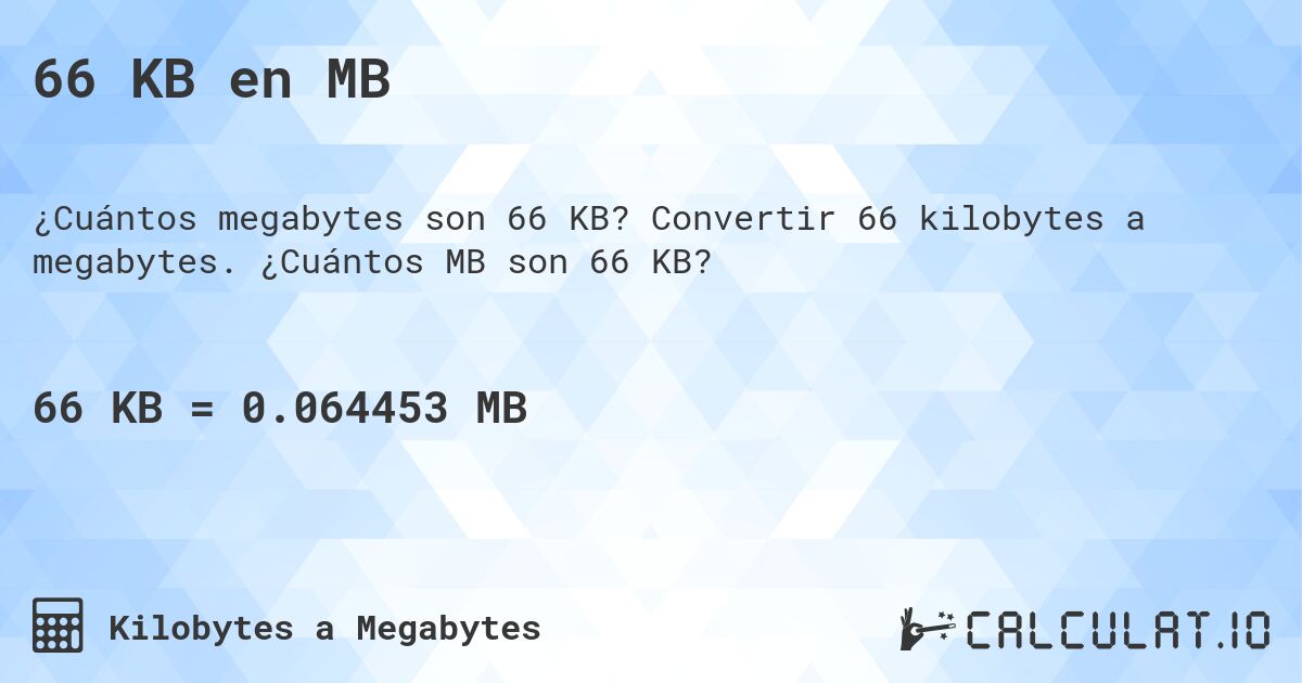 66 KB en MB. Convertir 66 kilobytes a megabytes. ¿Cuántos MB son 66 KB?