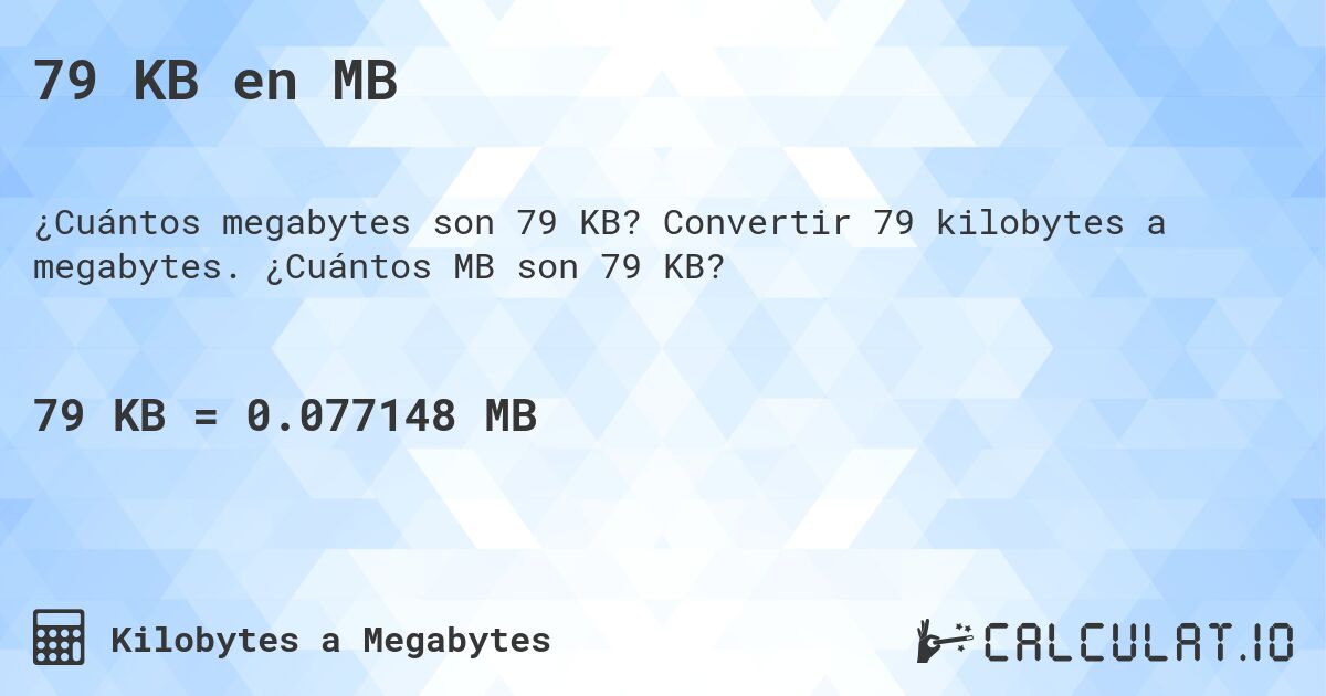 79 KB en MB. Convertir 79 kilobytes a megabytes. ¿Cuántos MB son 79 KB?