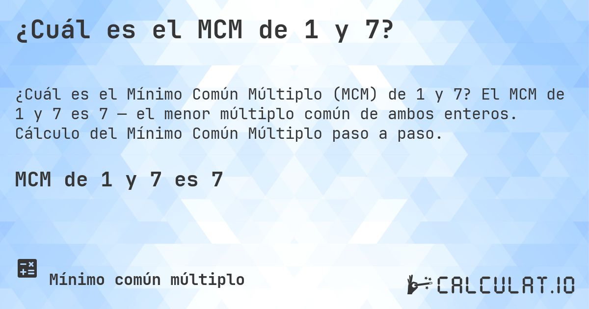 ¿Cuál es el MCM de 1 y 7?. El MCM de 1 y 7 es 7 — el menor múltiplo común de ambos enteros. Cálculo del Mínimo Común Múltiplo paso a paso.
