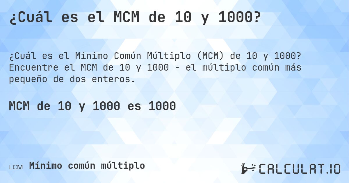¿Cuál es el MCM de 10 y 1000?. Encuentre el MCM de 10 y 1000 - el múltiplo común más pequeño de dos enteros.
